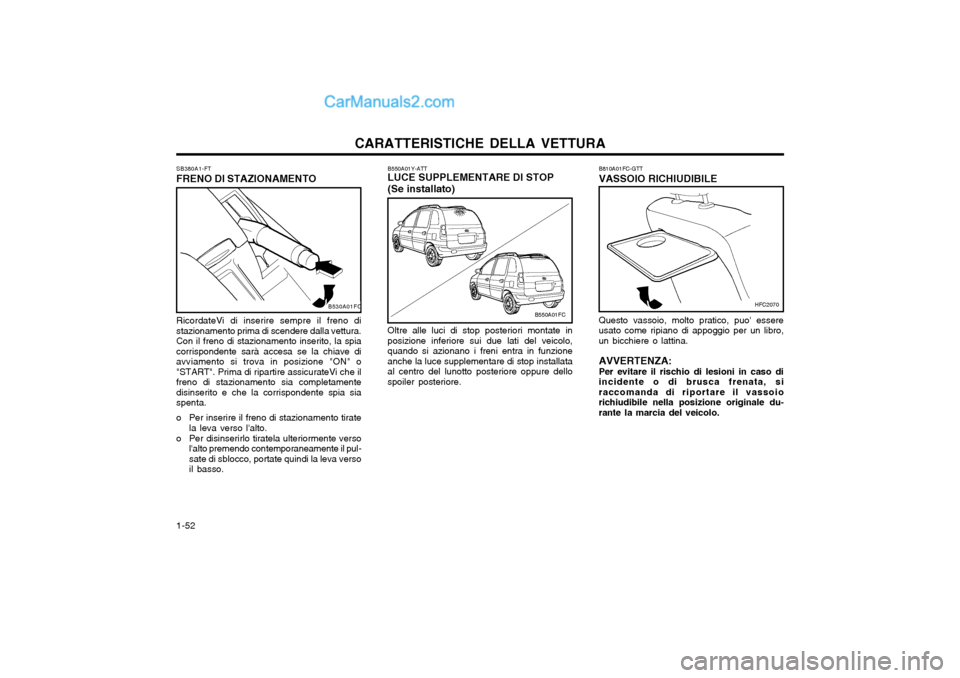 Hyundai Matrix 2004 Manuale del proprietario (in Italian) CARATTERISTICHE DELLA VETTURA
1-52 B550A01Y-ATT LUCE SUPPLEMENTARE DI STOP (Se installato) Oltre alle luci di stop posteriori montate in posizione inferiore sui due lati del veicolo,quando si azionano Hyundai Matrix 2004 Manuale del proprietario (in Italian) CARATTERISTICHE DELLA VETTURA
1-52 B550A01Y-ATT LUCE SUPPLEMENTARE DI STOP (Se installato) Oltre alle luci di stop posteriori montate in posizione inferiore sui due lati del veicolo,quando si azionano