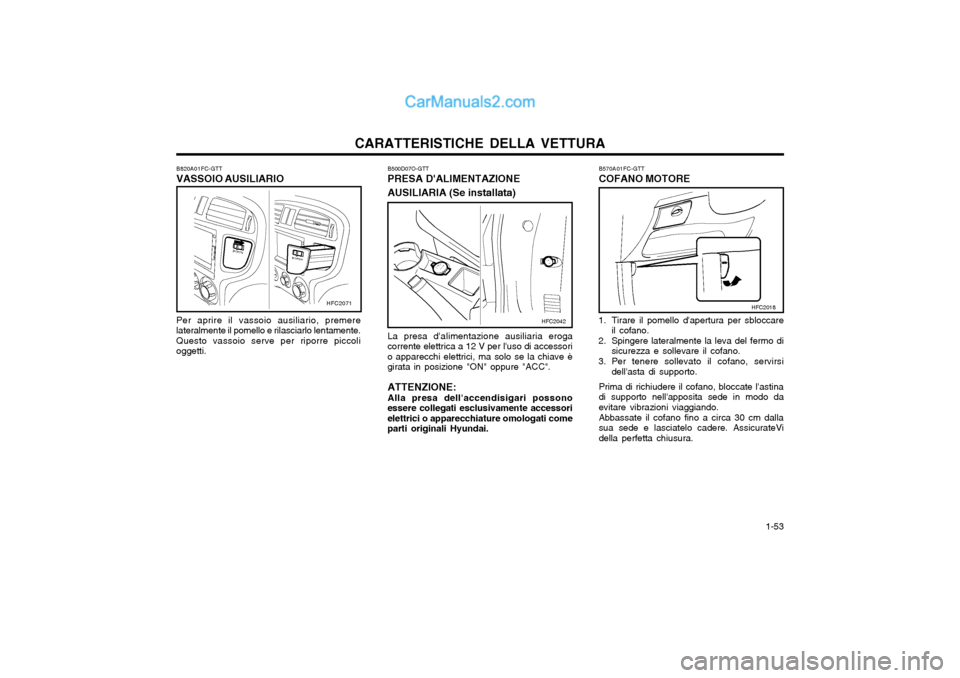 Hyundai Matrix 2004  Manuale del proprietario (in Italian) CARATTERISTICHE DELLA VETTURA  1-53
B570A01FC-GTT COFANO MOTORE
1. Tirare il pomello dapertura per sbloccare il cofano.
2. Spingere lateralmente la leva del fermo di sicurezza e sollevare il cofano.
