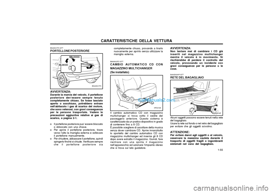 Hyundai Matrix 2004  Manuale del proprietario (in Italian) CARATTERISTICHE DELLA VETTURA  1-55
B800A02FC-GTT CAMBIO AUTOMATICO CD CON
MAGAZZINO MULTICHANGER
(Se installato) Il cambio automatico CD con magazzino
multichanger si trova sotto il sedile del passeg