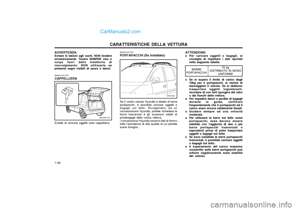 Hyundai Matrix 2004  Manuale del proprietario (in Italian) CARATTERISTICHE DELLA VETTURA
1-56
70 kg
DISTRIBUITO IN MODO UNIFORMEBARRE
PORTAPACCHI
Se il vostro veicolo Hyundai è dotato di barre portapacchi, è possibile caricare oggetti obagagli sul tetto. Ri