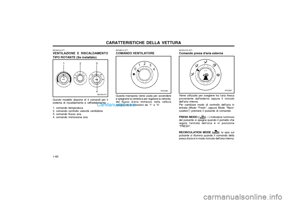 Hyundai Matrix 2004  Manuale del proprietario (in Italian) CARATTERISTICHE DELLA VETTURA
1-60 B670B01A-ATT COMANDO VENTILATORE Questa manopola viene usata per accendere
e spegnere la ventola e per regolare la velocita, del flusso daria immesso nella vettura 