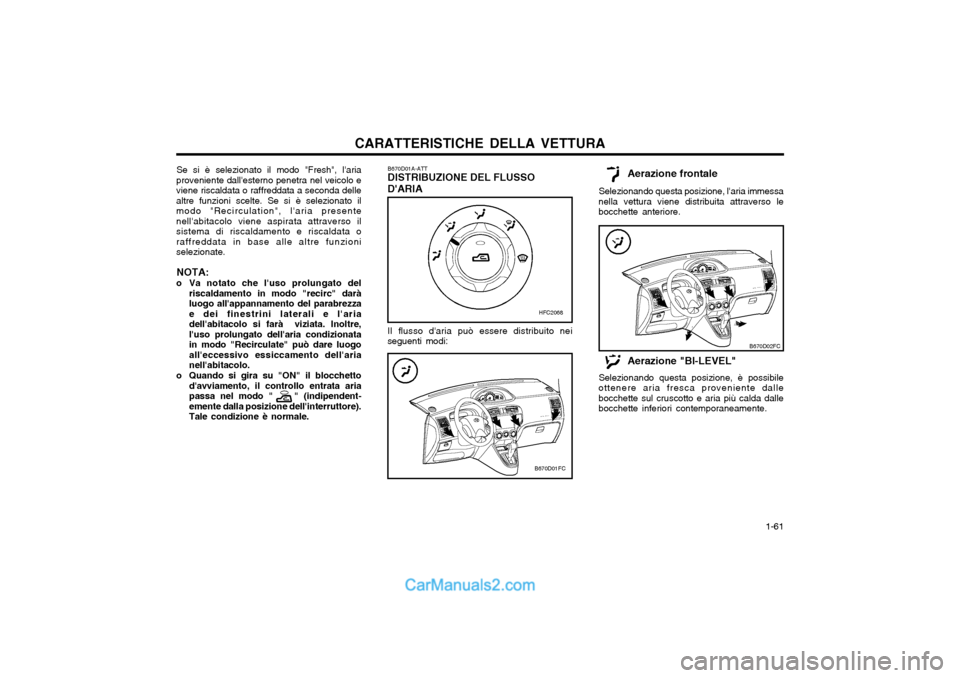 Hyundai Matrix 2004  Manuale del proprietario (in Italian) CARATTERISTICHE DELLA VETTURA  1-61
B670D01FC
B670D02FC
B670D01A-ATT DISTRIBUZIONE DEL FLUSSO DARIAAerazione frontale
Selezionando questa posizione, laria immessa
nella vettura viene distribuita att