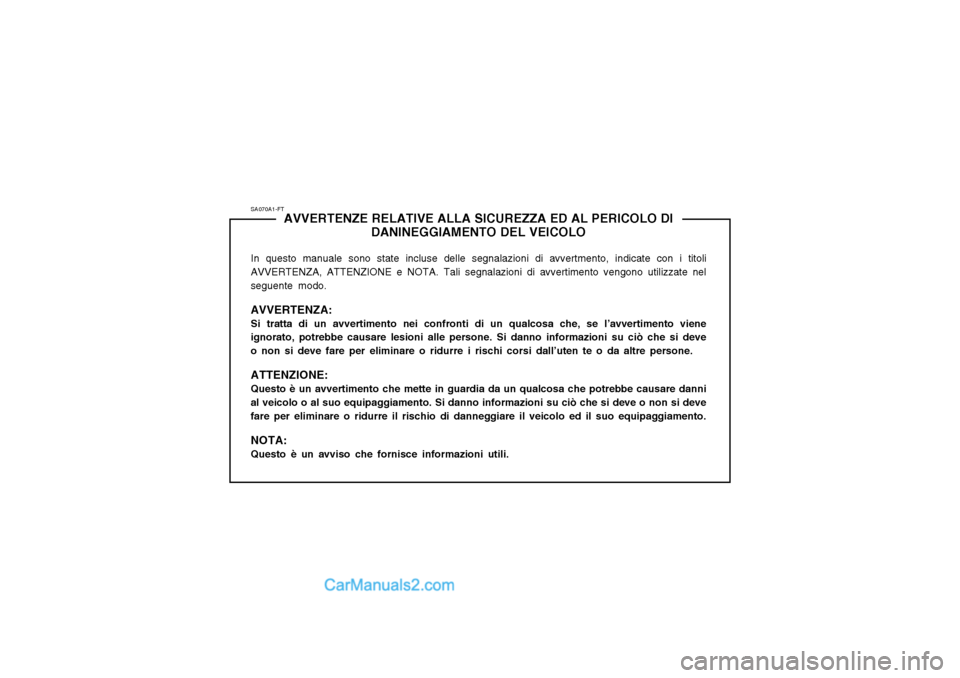 Hyundai Matrix 2004 Manuale del proprietario (in Italian) SA070A1-FTAVVERTENZE RELATIVE ALLA SICUREZZA ED AL PERICOLO DI
DANINEGGIAMENTO DEL VEICOLO
In questo manuale sono state incluse delle segnalazioni di avvertmento, indicate con i titoli
AVVERTENZA, ATT Hyundai Matrix 2004 Manuale del proprietario (in Italian) SA070A1-FTAVVERTENZE RELATIVE ALLA SICUREZZA ED AL PERICOLO DI
DANINEGGIAMENTO DEL VEICOLO
In questo manuale sono state incluse delle segnalazioni di avvertmento, indicate con i titoli
AVVERTENZA, ATT