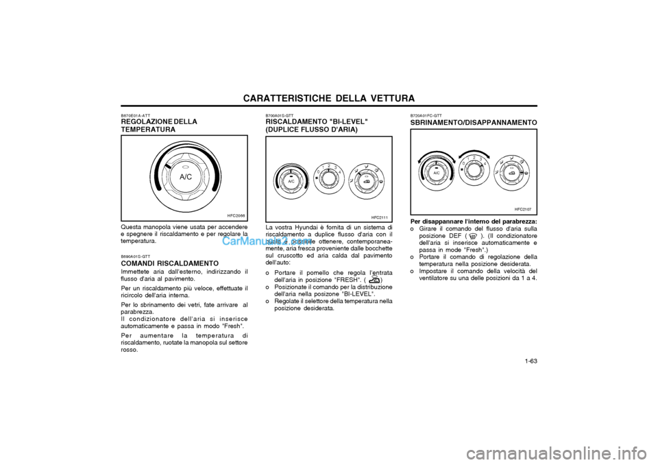 Hyundai Matrix 2004 Manuale del proprietario (in Italian) CARATTERISTICHE DELLA VETTURA 1-63
B720A01FC-GTT SBRINAMENTO/DISAPPANNAMENTO Per disappannare linterno del parabrezza:
o Girare il comando del flusso daria sulla posizione DEF ( ). (Il condizion Hyundai Matrix 2004 Manuale del proprietario (in Italian) CARATTERISTICHE DELLA VETTURA 1-63
B720A01FC-GTT SBRINAMENTO/DISAPPANNAMENTO Per disappannare linterno del parabrezza:
o Girare il comando del flusso daria sulla posizione DEF ( ). (Il condizion
