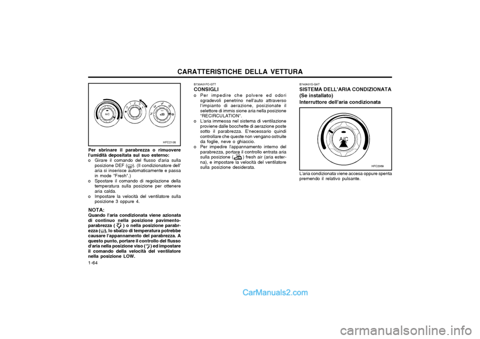 Hyundai Matrix 2004 Manuale del proprietario (in Italian) CARATTERISTICHE DELLA VETTURA
1-64 B740A01S-GAT SISTEMA DELLARIA CONDIZIONATA (Se installato) Interruttore dellaria condizionata Laria condizionata viene accesa oppure spenta premendo il relativo p Hyundai Matrix 2004 Manuale del proprietario (in Italian) CARATTERISTICHE DELLA VETTURA
1-64 B740A01S-GAT SISTEMA DELLARIA CONDIZIONATA (Se installato) Interruttore dellaria condizionata Laria condizionata viene accesa oppure spenta premendo il relativo p