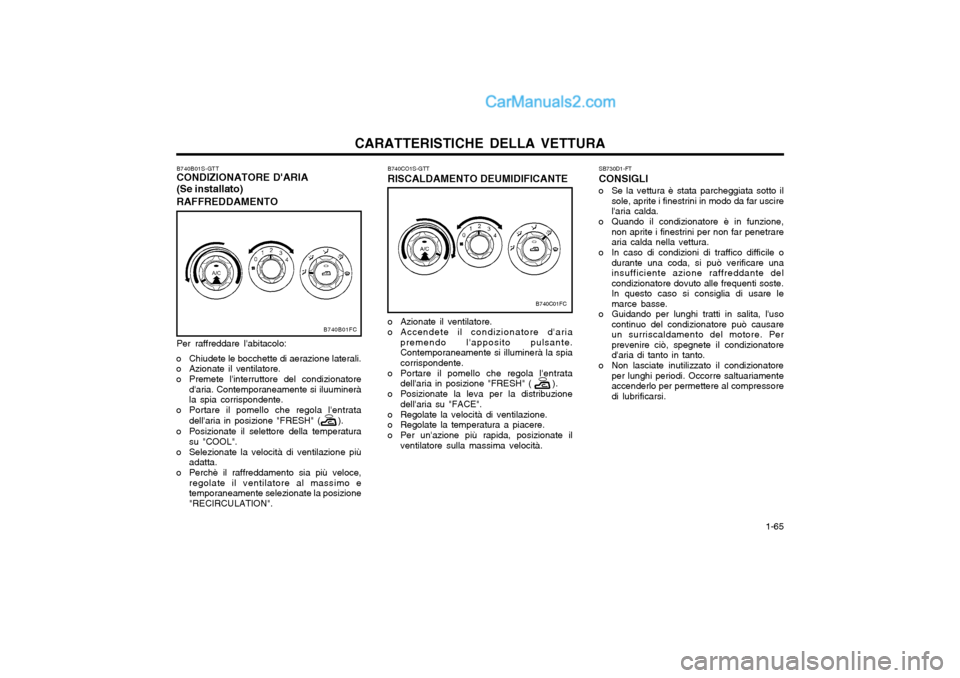 Hyundai Matrix 2004 Manuale del proprietario (in Italian) CARATTERISTICHE DELLA VETTURA 1-65
SB730D1-FT CONSIGLI
o Se la vettura è stata parcheggiata sotto il sole, aprite i finestrini in modo da far uscire laria calda.
o Quando il condizionatore è in fu Hyundai Matrix 2004 Manuale del proprietario (in Italian) CARATTERISTICHE DELLA VETTURA 1-65
SB730D1-FT CONSIGLI
o Se la vettura è stata parcheggiata sotto il sole, aprite i finestrini in modo da far uscire laria calda.
o Quando il condizionatore è in fu