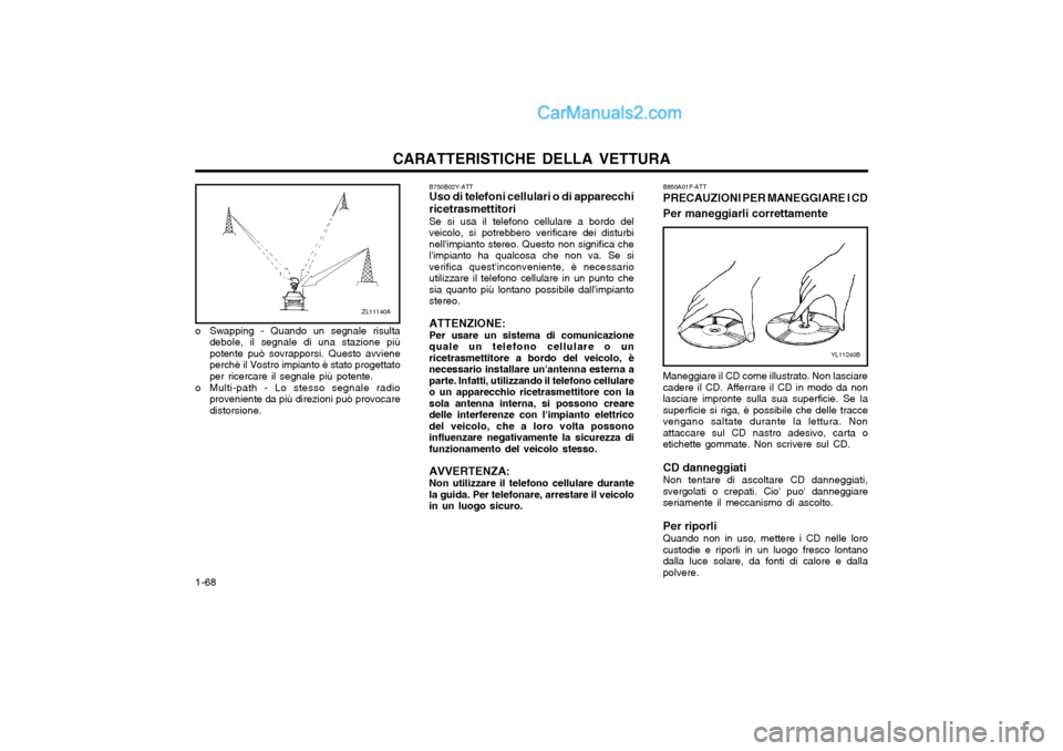 Hyundai Matrix 2004  Manuale del proprietario (in Italian) CARATTERISTICHE DELLA VETTURA
1-68 B750B02Y-ATT Uso di telefoni cellulari o di apparecchi ricetrasmettitori Se si usa il telefono cellulare a bordo del veicolo, si potrebbero verificare dei disturbine