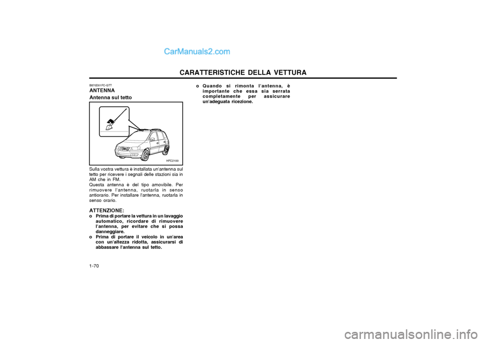 Hyundai Matrix 2004 Manuale del proprietario (in Italian) CARATTERISTICHE DELLA VETTURA
1-70
HFC2100
B870D01FC-GTT ANTENNA Antenna sul tetto
Sulla vostra vettura è installata unantenna sul tetto per ricevere i segnali delle stazioni sia inAM che in FM. Que Hyundai Matrix 2004 Manuale del proprietario (in Italian) CARATTERISTICHE DELLA VETTURA
1-70
HFC2100
B870D01FC-GTT ANTENNA Antenna sul tetto
Sulla vostra vettura è installata unantenna sul tetto per ricevere i segnali delle stazioni sia inAM che in FM. Que