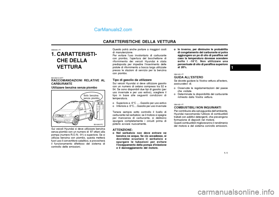 Hyundai Matrix 2004 Manuale del proprietario (in Italian) CARATTERISTICHE DELLA VETTURA 1-1
Questo potrà anche portare a maggiori costi
di manutenzione.
Per evitare luso involontario di carburante
con piombo, lapertura del bocchettone di rifornimento dei Hyundai Matrix 2004 Manuale del proprietario (in Italian) CARATTERISTICHE DELLA VETTURA 1-1
Questo potrà anche portare a maggiori costi
di manutenzione.
Per evitare luso involontario di carburante
con piombo, lapertura del bocchettone di rifornimento dei