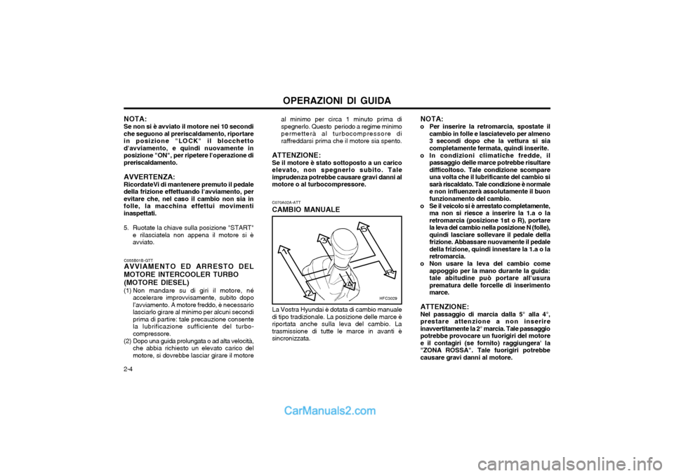 Hyundai Matrix 2004 Manuale del proprietario (in Italian) OPERAZIONI DI GUIDA
2-4 C070A02A-ATT CAMBIO MANUALE La Vostra Hyundai è dotata di cambio manuale
di tipo tradizionale. La posizione delle marce è riportata anche sulla leva del cambio. Latrasmission Hyundai Matrix 2004 Manuale del proprietario (in Italian) OPERAZIONI DI GUIDA
2-4 C070A02A-ATT CAMBIO MANUALE La Vostra Hyundai è dotata di cambio manuale
di tipo tradizionale. La posizione delle marce è riportata anche sulla leva del cambio. Latrasmission