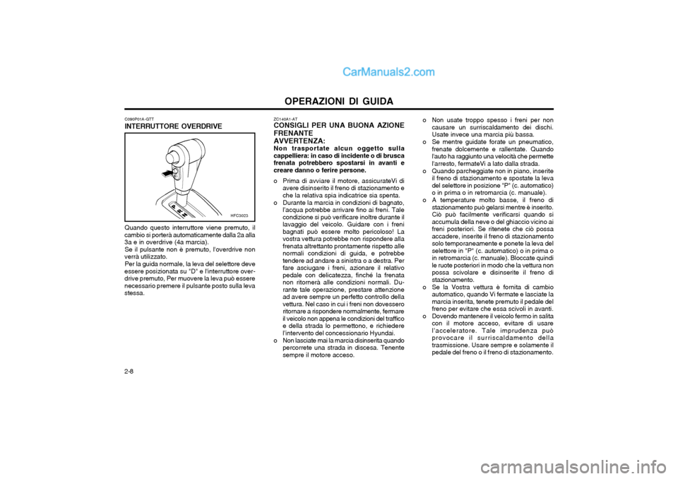 Hyundai Matrix 2004 Manuale del proprietario (in Italian) OPERAZIONI DI GUIDA
2-8 Quando questo interruttore viene premuto, il
cambio si porterà automaticamente dalla 2a alla 3a e in overdrive (4a marcia). Se il pulsante non è premuto, loverdrive non
verr Hyundai Matrix 2004 Manuale del proprietario (in Italian) OPERAZIONI DI GUIDA
2-8 Quando questo interruttore viene premuto, il
cambio si porterà automaticamente dalla 2a alla 3a e in overdrive (4a marcia). Se il pulsante non è premuto, loverdrive non
verr