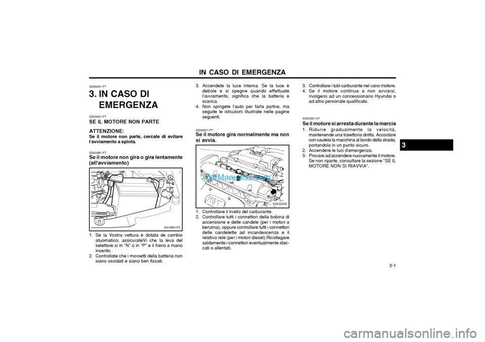 Hyundai Matrix 2004 Manuale del proprietario (in Italian) IN CASO DI EMERGENZA 3-1
SD000A1-FT
3. IN CASO DI
EMERGENZA
SD020A1-FT SE IL MOTORE NON PARTE ATTENZIONE: Se il motore non parte, cercate di evitare
lavviamento a spinta. SD020C1-FT Se il motore gir Hyundai Matrix 2004 Manuale del proprietario (in Italian) IN CASO DI EMERGENZA 3-1
SD000A1-FT
3. IN CASO DI
EMERGENZA
SD020A1-FT SE IL MOTORE NON PARTE ATTENZIONE: Se il motore non parte, cercate di evitare
lavviamento a spinta. SD020C1-FT Se il motore gir