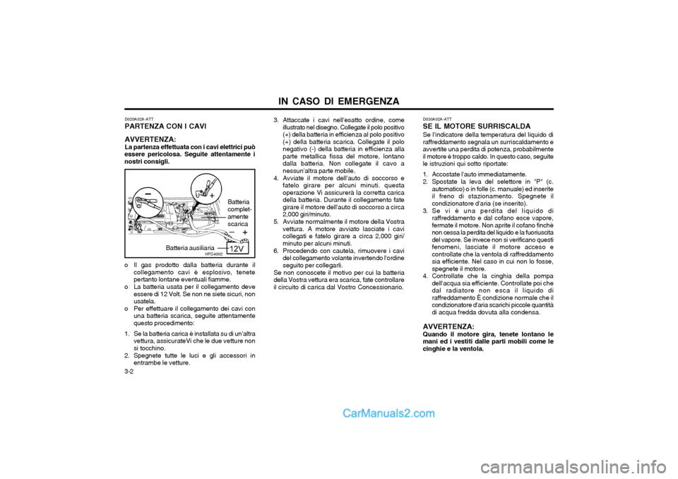 Hyundai Matrix 2004 Manuale del proprietario (in Italian) IN CASO DI EMERGENZA
3-2 3. Attaccate i cavi nellesatto ordine, come
illustrato nel disegno. Collegate il polo positivo (+) della batteria in efficienza al polo positivo(+) della batteria scarica. Co Hyundai Matrix 2004 Manuale del proprietario (in Italian) IN CASO DI EMERGENZA
3-2 3. Attaccate i cavi nellesatto ordine, come
illustrato nel disegno. Collegate il polo positivo (+) della batteria in efficienza al polo positivo(+) della batteria scarica. Co