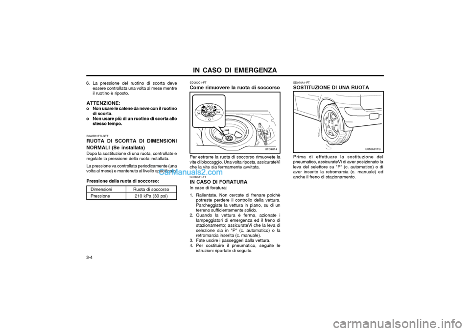 Hyundai Matrix 2004 Manuale del proprietario (in Italian) IN CASO DI EMERGENZA
3-4 SD070A1-FT SOSTITUZIONE DI UNA RUOTA Prima di effettuare la sostituzione del pneumatico, assicurateVi di aver posizionato laleva del selettore su "P" (c. automatico) o diaver Hyundai Matrix 2004 Manuale del proprietario (in Italian) IN CASO DI EMERGENZA
3-4 SD070A1-FT SOSTITUZIONE DI UNA RUOTA Prima di effettuare la sostituzione del pneumatico, assicurateVi di aver posizionato laleva del selettore su "P" (c. automatico) o diaver