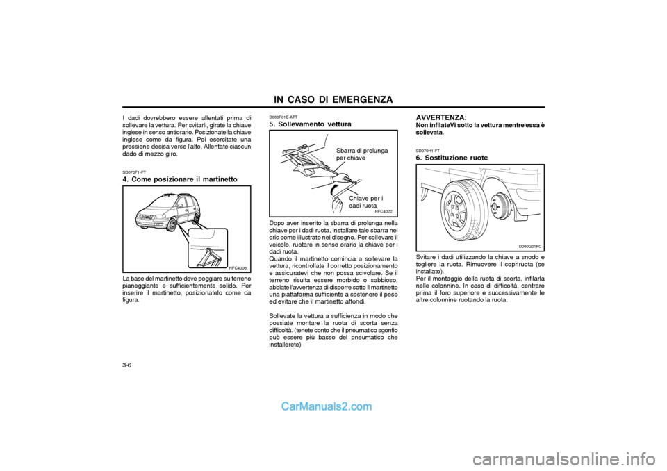 Hyundai Matrix 2004 Manuale del proprietario (in Italian) IN CASO DI EMERGENZA
3-6 SD070H1-FT
6. Sostituzione ruote Svitare i dadi utilizzando la chiave a snodo e togliere la ruota. Rimuovere il copriruota (seinstallato).Per il montaggio della ruota di scor Hyundai Matrix 2004 Manuale del proprietario (in Italian) IN CASO DI EMERGENZA
3-6 SD070H1-FT
6. Sostituzione ruote Svitare i dadi utilizzando la chiave a snodo e togliere la ruota. Rimuovere il copriruota (seinstallato).Per il montaggio della ruota di scor