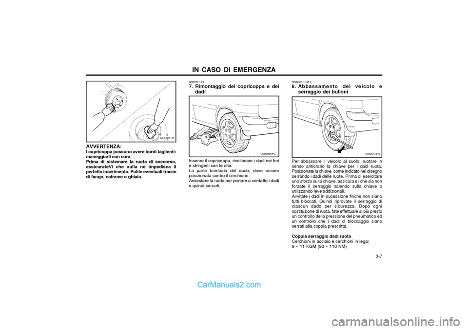 Hyundai Matrix 2004 Manuale del proprietario (in Italian) IN CASO DI EMERGENZA 3-7
STA3071H
AVVERTENZA: I copricoppa possono avere bordi taglienti:maneggiarli con cura. Prima di sistemare la ruota di soccorso, assicurateVi che nulla ne impedisca ilperfetto Hyundai Matrix 2004 Manuale del proprietario (in Italian) IN CASO DI EMERGENZA 3-7
STA3071H
AVVERTENZA: I copricoppa possono avere bordi taglienti:maneggiarli con cura. Prima di sistemare la ruota di soccorso, assicurateVi che nulla ne impedisca ilperfetto