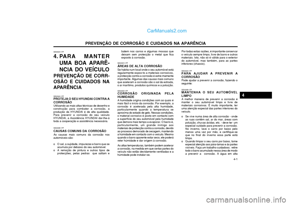 Hyundai Matrix 2004 Manual do proprietário (in Portuguese) PREVENÇÃO DE CORROSÃO E CUIDADOS NA APARÊNCIA 4-1
SE000A1-FP
4. PARA MANTER
UMA BOA APARÊ-
NCIA DO VEÍCULO
PREVENÇÃO DE CORR-
OSÃO E CUIDADOS NA
APARÊNCIA
SE020A1-FP
PROTEJA O SEU HYUNDAI Hyundai Matrix 2004 Manual do proprietário (in Portuguese) PREVENÇÃO DE CORROSÃO E CUIDADOS NA APARÊNCIA 4-1
SE000A1-FP
4. PARA MANTER
UMA BOA APARÊ-
NCIA DO VEÍCULO
PREVENÇÃO DE CORR-
OSÃO E CUIDADOS NA
APARÊNCIA
SE020A1-FP
PROTEJA O SEU HYUNDAI
