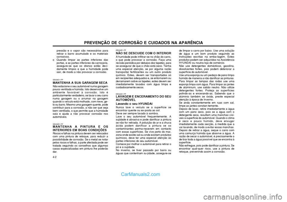 Hyundai Matrix 2004  Manual do proprietário (in Portuguese) PREVENÇÃO DE CORROSÃO E CUIDADOS NA APARÊNCIA
4-2 SE030E1-FP
NÃO SE DESCUIDE COM O INTERIOR
A humidade pode infiltrar-se no chão do carro, o que pode provocar a corrosão. Faça umarevisão peri