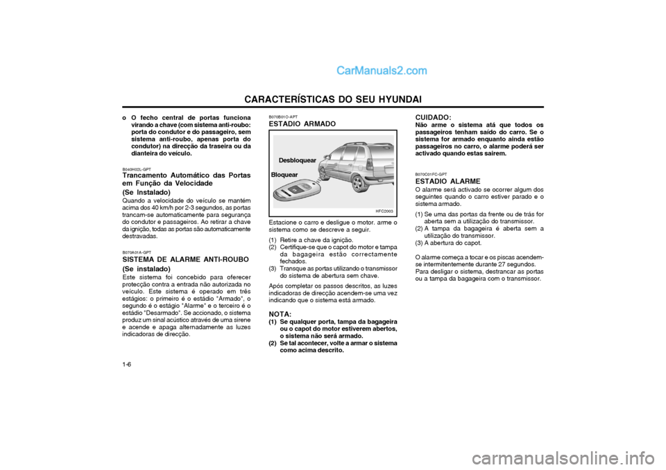 Hyundai Matrix 2004  Manual do proprietário (in Portuguese) CARACTERÍSTICAS DO SEU HYUNDAI
1-6 B070B01O-APT
ESTADIO ARMADO
HFC2003
Bloquear Desbloquear
Estacione o carro e desligue o motor. arme o sistema como se descreve a seguir.
(1) Retire a chave da igni�