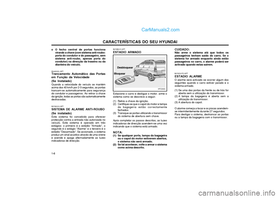 Hyundai Matrix 2004 Manual do proprietário (in Portuguese) CARACTERÍSTICAS DO SEU HYUNDAI
1-6 B070B01O-APT
ESTADIO ARMADO
HFC2003
Bloquear Desbloquear
Estacione o carro e desligue o motor. arme o sistema como se descreve a seguir.
(1) Retire a chave da igni Hyundai Matrix 2004 Manual do proprietário (in Portuguese) CARACTERÍSTICAS DO SEU HYUNDAI
1-6 B070B01O-APT
ESTADIO ARMADO
HFC2003
Bloquear Desbloquear
Estacione o carro e desligue o motor. arme o sistema como se descreve a seguir.
(1) Retire a chave da igni