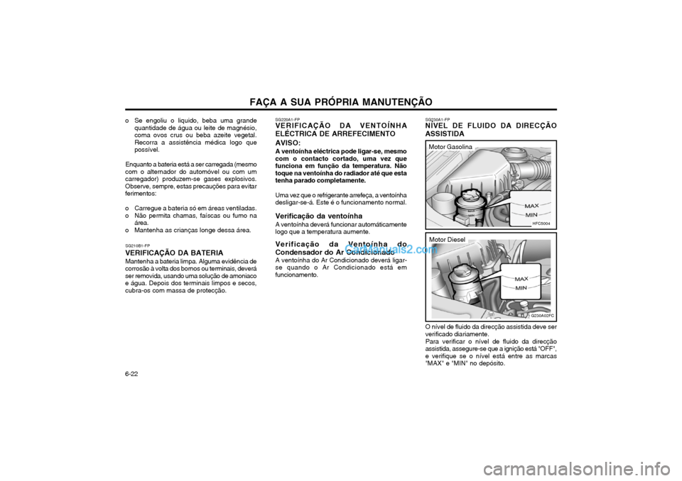 Hyundai Matrix 2004 Manual do proprietário (in Portuguese) FAÇA A SUA PRÓPRIA MANUTENÇÃO
6-22
o Se engoliu o liquido, beba uma grande
quantidade de água ou leite de magnésio, coma ovos crus ou beba azeite vegetal.Recorra a assistência médica logo quep Hyundai Matrix 2004 Manual do proprietário (in Portuguese) FAÇA A SUA PRÓPRIA MANUTENÇÃO
6-22
o Se engoliu o liquido, beba uma grande
quantidade de água ou leite de magnésio, coma ovos crus ou beba azeite vegetal.Recorra a assistência médica logo quep