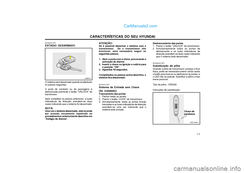 Hyundai Matrix 2004  Manual do proprietário (in Portuguese) CARACTERÍSTICAS DO SEU HYUNDAI 1-7
3A9BA21
MSO-0048-1
Chave de parafusos
ATENÇÃO:Só é possível desarmar o sistema com o
transmissor.  Se o transmissor não funcionar, será necessário seguir os