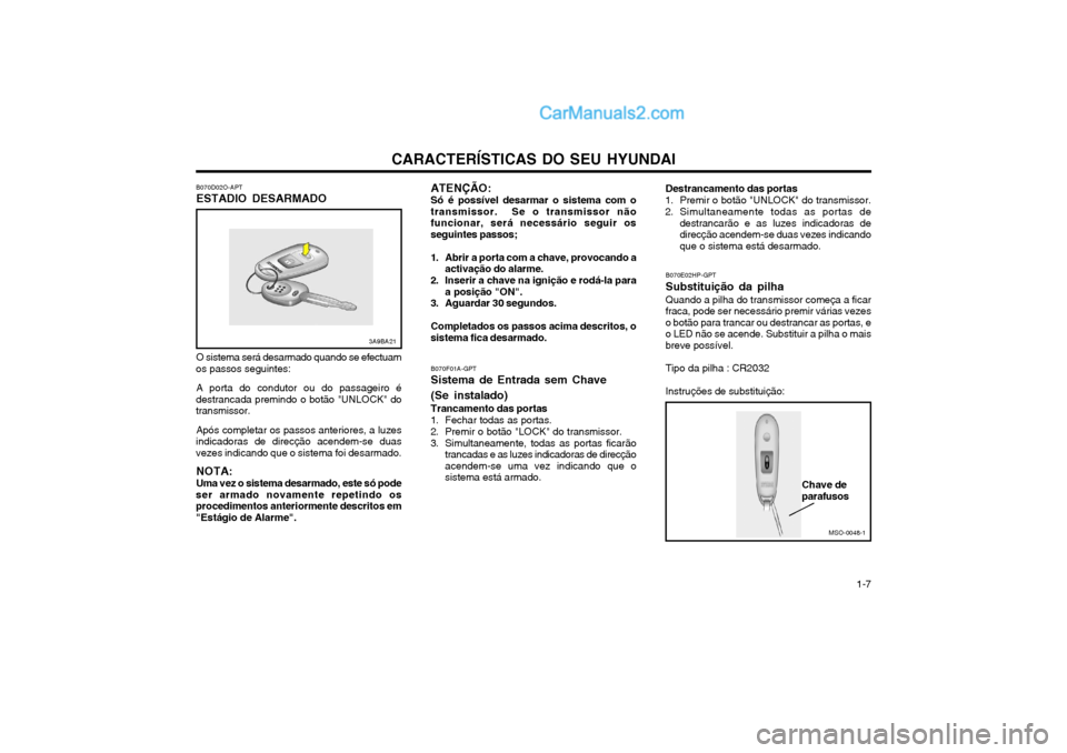 Hyundai Matrix 2004 Manual do proprietário (in Portuguese) CARACTERÍSTICAS DO SEU HYUNDAI 1-7
3A9BA21
MSO-0048-1
Chave de parafusos
ATENÇÃO:Só é possível desarmar o sistema com o
transmissor. Se o transmissor não funcionar, será necessário seguir os Hyundai Matrix 2004 Manual do proprietário (in Portuguese) CARACTERÍSTICAS DO SEU HYUNDAI 1-7
3A9BA21
MSO-0048-1
Chave de parafusos
ATENÇÃO:Só é possível desarmar o sistema com o
transmissor. Se o transmissor não funcionar, será necessário seguir os