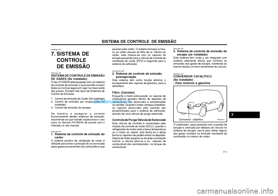 Hyundai Matrix 2004  Manual do proprietário (in Portuguese) SISTEMA DE CONTROLE  DE EMISSÃO  7-1
SH010A1-FP
SISTEMA DE CONTROLE DE EMISSÃO DE GASES (Se instalado)
O seu HYUNDAI está equipado com um sistema
de controle de emissão o qual permite cumprir toda