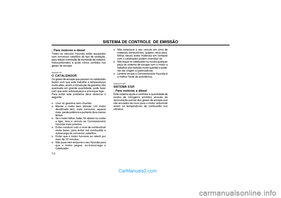 Hyundai Matrix 2004 Manual do proprietário (in Portuguese) SISTEMA DE CONTROLE DE EMISSÃO
7-2 o Não estacione o seu veículo em cima de
materiais combustíveis, (papeis, relva seca, folhas secas) estes materiais em contactocom o catalizador podem incendiar Hyundai Matrix 2004 Manual do proprietário (in Portuguese) SISTEMA DE CONTROLE DE EMISSÃO
7-2 o Não estacione o seu veículo em cima de
materiais combustíveis, (papeis, relva seca, folhas secas) estes materiais em contactocom o catalizador podem incendiar