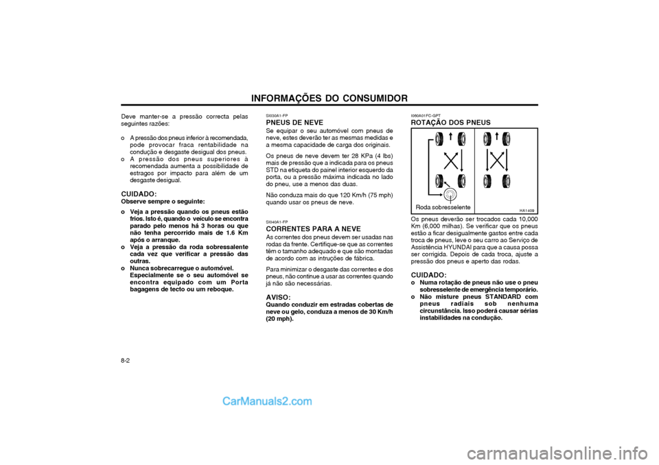 Hyundai Matrix 2004 Manual do proprietário (in Portuguese) INFORMAÇÕES DO CONSUMIDOR
8-2 Deve manter-se a pressão correcta pelas
seguintes razões:
o A pressão dos pneus inferior à recomendada, pode provocar fraca rentabilidade na condução e desgaste Hyundai Matrix 2004 Manual do proprietário (in Portuguese) INFORMAÇÕES DO CONSUMIDOR
8-2 Deve manter-se a pressão correcta pelas
seguintes razões:
o A pressão dos pneus inferior à recomendada, pode provocar fraca rentabilidade na condução e desgaste
