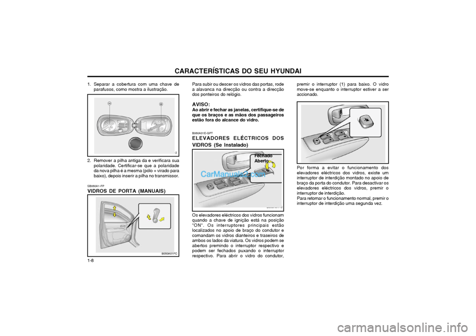 Hyundai Matrix 2004  Manual do proprietário (in Portuguese) CARACTERÍSTICAS DO SEU HYUNDAI
1-8 B060A01E-GPT ELEVADORES ELÉCTRICOS DOS
VIDROS (Se Instalado)
Os elevadores eléctricos dos vidros funcionam quando a chave de ignição está na posição"ON". Os 