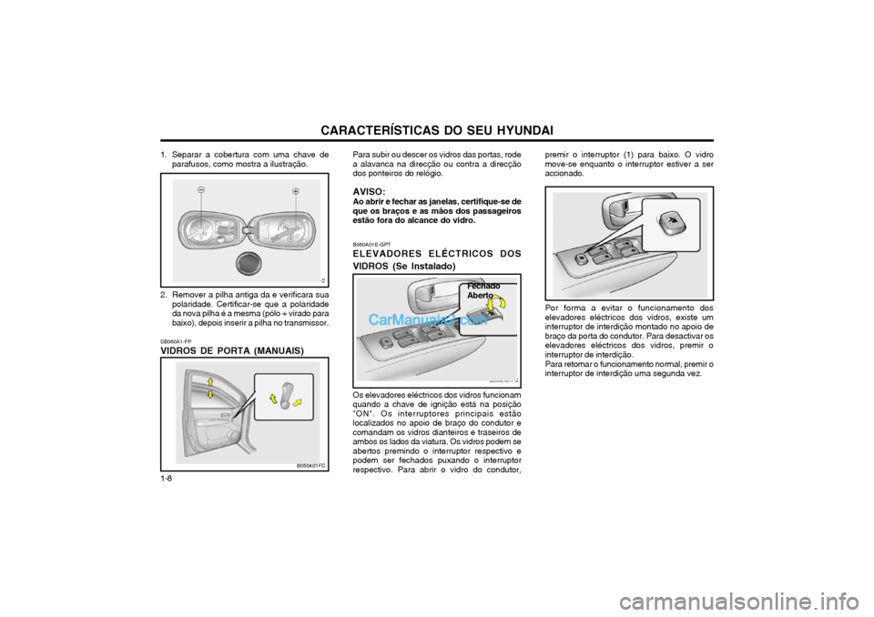 Hyundai Matrix 2004 Manual do proprietário (in Portuguese) CARACTERÍSTICAS DO SEU HYUNDAI
1-8 B060A01E-GPT ELEVADORES ELÉCTRICOS DOS
VIDROS (Se Instalado)
Os elevadores eléctricos dos vidros funcionam quando a chave de ignição está na posição"ON". Os Hyundai Matrix 2004 Manual do proprietário (in Portuguese) CARACTERÍSTICAS DO SEU HYUNDAI
1-8 B060A01E-GPT ELEVADORES ELÉCTRICOS DOS
VIDROS (Se Instalado)
Os elevadores eléctricos dos vidros funcionam quando a chave de ignição está na posição"ON". Os