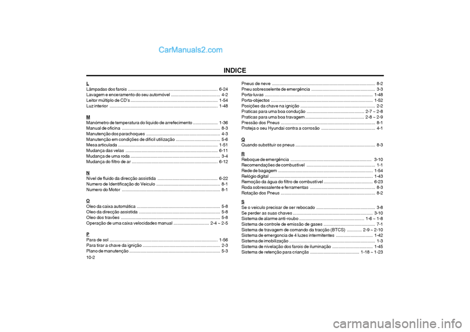 Hyundai Matrix 2004  Manual do proprietário (in Portuguese) INDICE
10-2
L Lâmpadas dos  farois ......................................................................... 6-24
Lavagem e enceramento do seu automóvel ........................................ 4-2

