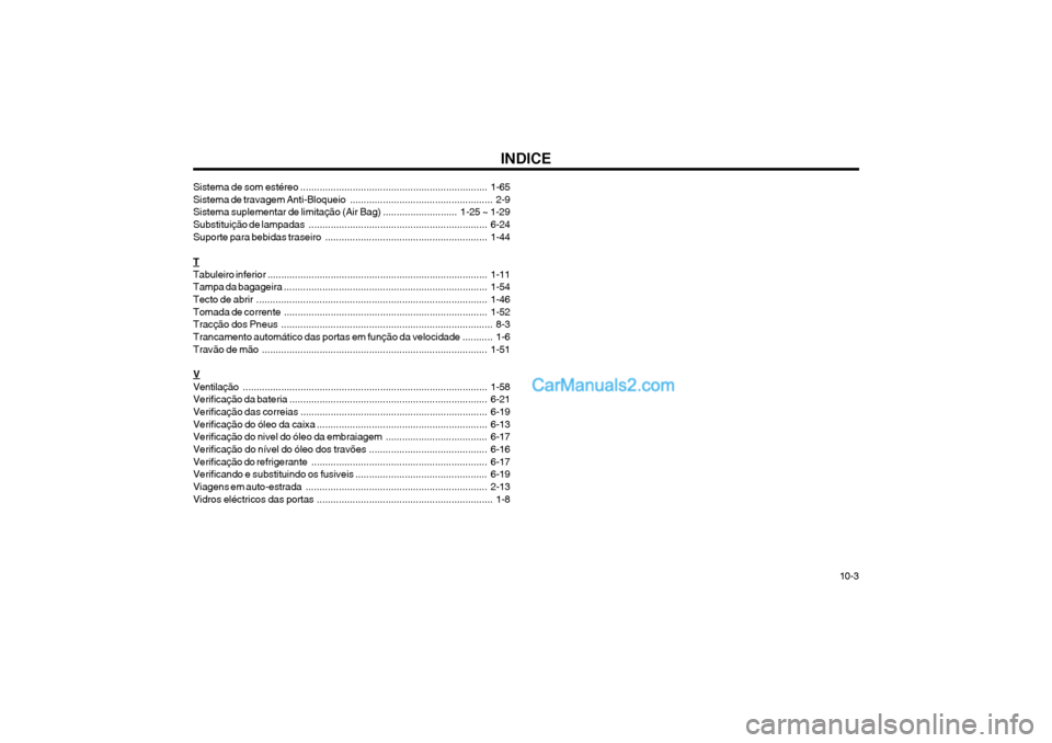 Hyundai Matrix 2004  Manual do proprietário (in Portuguese) INDICE10-3
Sistema de som 
estéreo .................................................................... 1-65
Sistema de travagem Anti-Bloqueio .................................................... 2-9