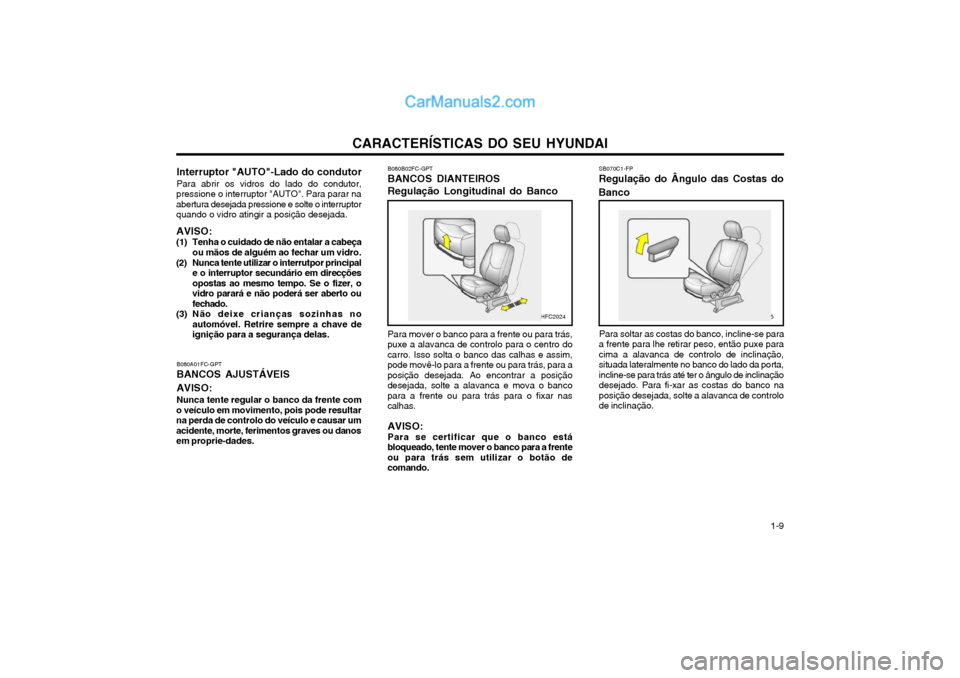 Hyundai Matrix 2004 Manual do proprietário (in Portuguese) CARACTERÍSTICAS DO SEU HYUNDAI 1-9
SB070C1-FP
Regulação do Ângulo das Costas do
Banco
Para soltar as costas do banco, incline-se para
a frente para lhe retirar peso, então puxe para cima a alava Hyundai Matrix 2004 Manual do proprietário (in Portuguese) CARACTERÍSTICAS DO SEU HYUNDAI 1-9
SB070C1-FP
Regulação do Ângulo das Costas do
Banco
Para soltar as costas do banco, incline-se para
a frente para lhe retirar peso, então puxe para cima a alava