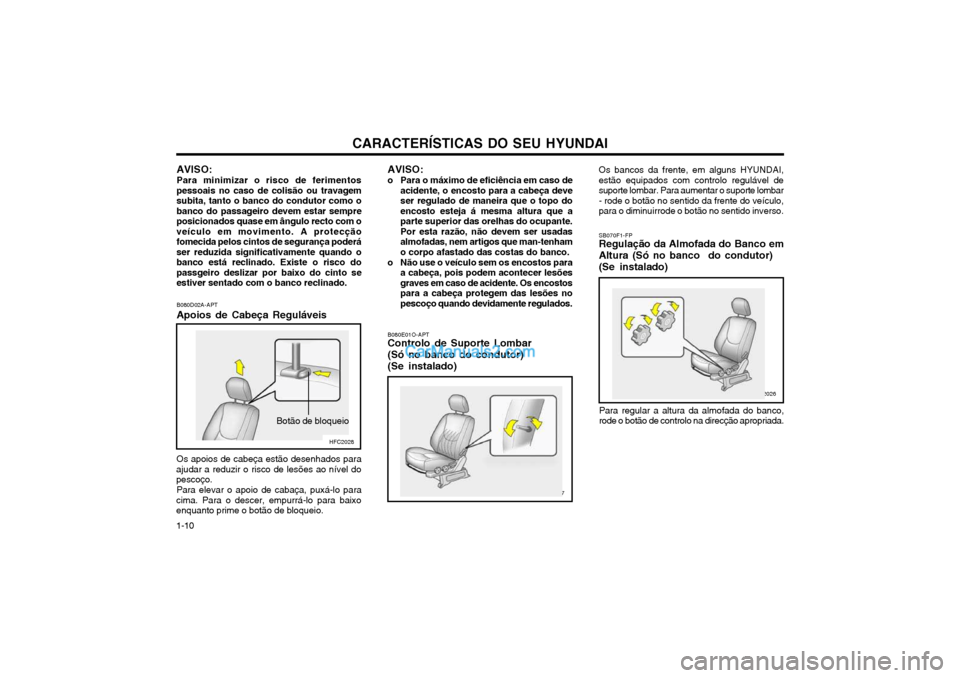 Hyundai Matrix 2004 Manual do proprietário (in Portuguese) CARACTERÍSTICAS DO SEU HYUNDAI
1-10 AVISO:
o Para o máximo de eficiência em caso de acidente, o encosto para a cabeça deve ser regulado de maneira que o topo doencosto esteja á mesma altura que a Hyundai Matrix 2004 Manual do proprietário (in Portuguese) CARACTERÍSTICAS DO SEU HYUNDAI
1-10 AVISO:
o Para o máximo de eficiência em caso de acidente, o encosto para a cabeça deve ser regulado de maneira que o topo doencosto esteja á mesma altura que a