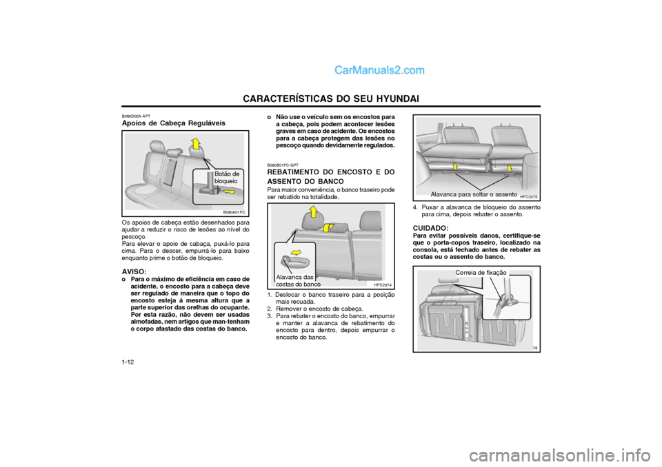 Hyundai Matrix 2004 Manual do proprietário (in Portuguese) CARACTERÍSTICAS DO SEU HYUNDAI
1-12
Alavanca das costas do banco
o Não use o veículo sem os encostos para
a cabeça, pois podem acontecer lesões graves em caso de acidente. Os encostospara a cabe Hyundai Matrix 2004 Manual do proprietário (in Portuguese) CARACTERÍSTICAS DO SEU HYUNDAI
1-12
Alavanca das costas do banco
o Não use o veículo sem os encostos para
a cabeça, pois podem acontecer lesões graves em caso de acidente. Os encostospara a cabe