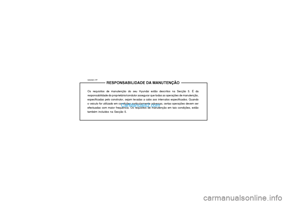 Hyundai Matrix 2004  Manual do proprietário (in Portuguese) SA020A1-FPRESPONSABILIDADE DA MANUTENÇÃO
Os requisitos de manutenção do seu Hyundai estão descritos na Secção 5. É da
responsabilidade do proprietário/condutor assegurar que todas as operaç�