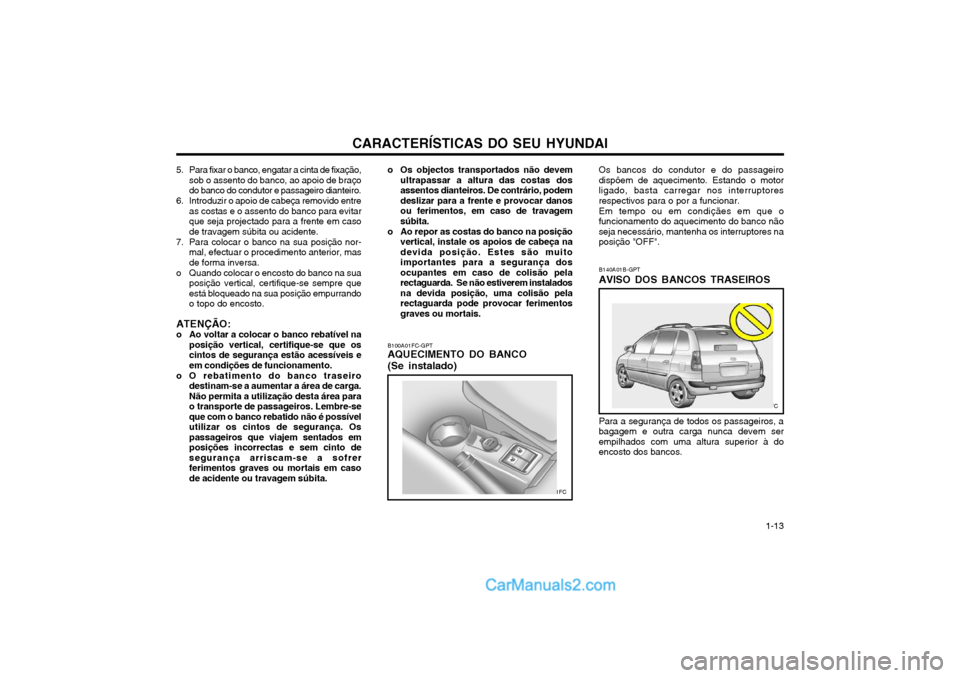 Hyundai Matrix 2004  Manual do proprietário (in Portuguese) CARACTERÍSTICAS DO SEU HYUNDAI 1-13
5. Para fixar o banco, engatar a cinta de fixação,
sob o assento do banco, ao apoio de braço do banco do condutor e passageiro dianteiro.
6. Introduzir o apoio 