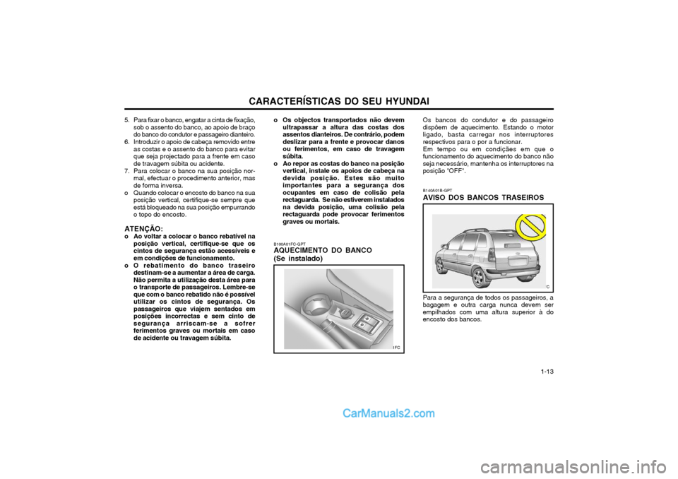 Hyundai Matrix 2004 Manual do proprietário (in Portuguese) CARACTERÍSTICAS DO SEU HYUNDAI 1-13
5. Para fixar o banco, engatar a cinta de fixação,
sob o assento do banco, ao apoio de braço do banco do condutor e passageiro dianteiro.
6. Introduzir o apoio Hyundai Matrix 2004 Manual do proprietário (in Portuguese) CARACTERÍSTICAS DO SEU HYUNDAI 1-13
5. Para fixar o banco, engatar a cinta de fixação,
sob o assento do banco, ao apoio de braço do banco do condutor e passageiro dianteiro.
6. Introduzir o apoio