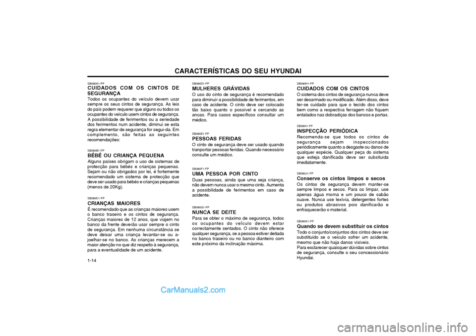 Hyundai Matrix 2004 Manual do proprietário (in Portuguese) CARACTERÍSTICAS DO SEU HYUNDAI
1-14 SB090I1-FP INSPECÇÃO PERIÓDICARecomenda-se que todos os cintos de segurança sejam inspeccionadosperiódicamente quanto a desgaste ou danos dequalquer espécie. Hyundai Matrix 2004 Manual do proprietário (in Portuguese) CARACTERÍSTICAS DO SEU HYUNDAI
1-14 SB090I1-FP INSPECÇÃO PERIÓDICARecomenda-se que todos os cintos de segurança sejam inspeccionadosperiódicamente quanto a desgaste ou danos dequalquer espécie.