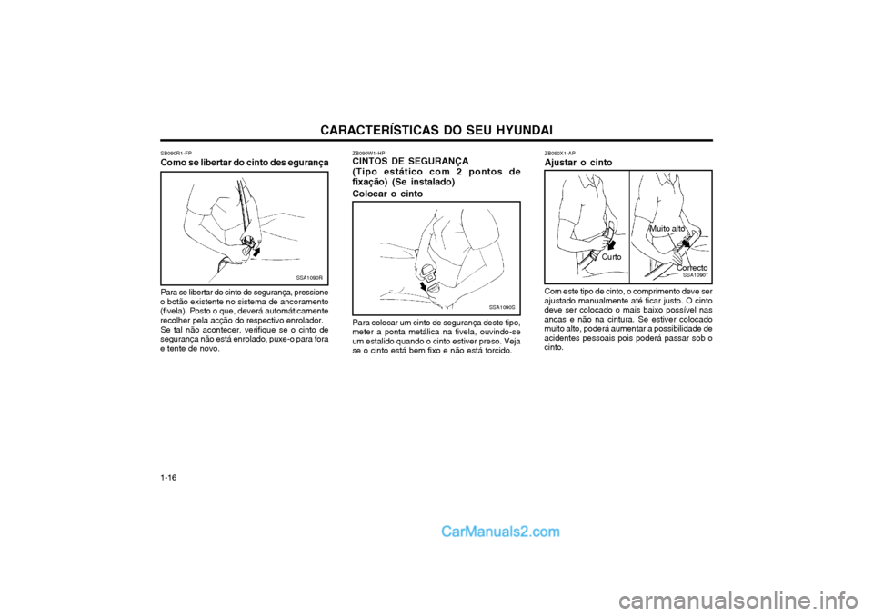 Hyundai Matrix 2004  Manual do proprietário (in Portuguese) CARACTERÍSTICAS DO SEU HYUNDAI
1-16 ZB090X1-AP Ajustar o cinto
SSA1090T
Correcto
Muito alto
Curto
Com este tipo de cinto, o comprimento deve ser ajustado manualmente até ficar justo. O cintodeve ser