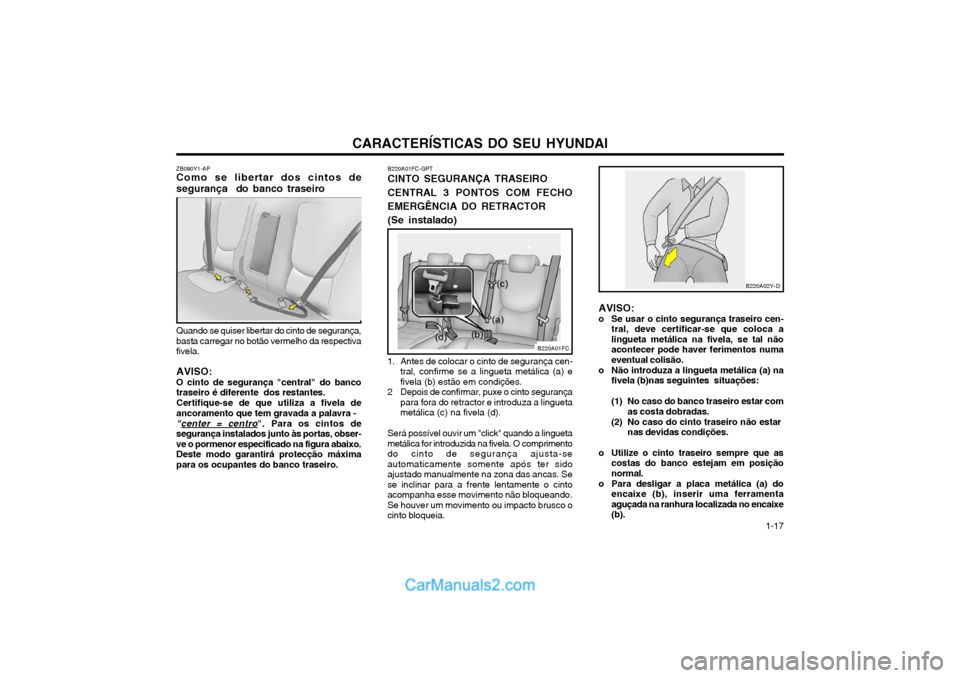 Hyundai Matrix 2004 Manual do proprietário (in Portuguese) CARACTERÍSTICAS DO SEU HYUNDAI 1-17
ZB090Y1-AP Como se libertar dos cintos de segurança do banco traseiro Quando se quiser libertar do cinto de segurança, basta carregar no botão vermelho da resp Hyundai Matrix 2004 Manual do proprietário (in Portuguese) CARACTERÍSTICAS DO SEU HYUNDAI 1-17
ZB090Y1-AP Como se libertar dos cintos de segurança do banco traseiro Quando se quiser libertar do cinto de segurança, basta carregar no botão vermelho da resp