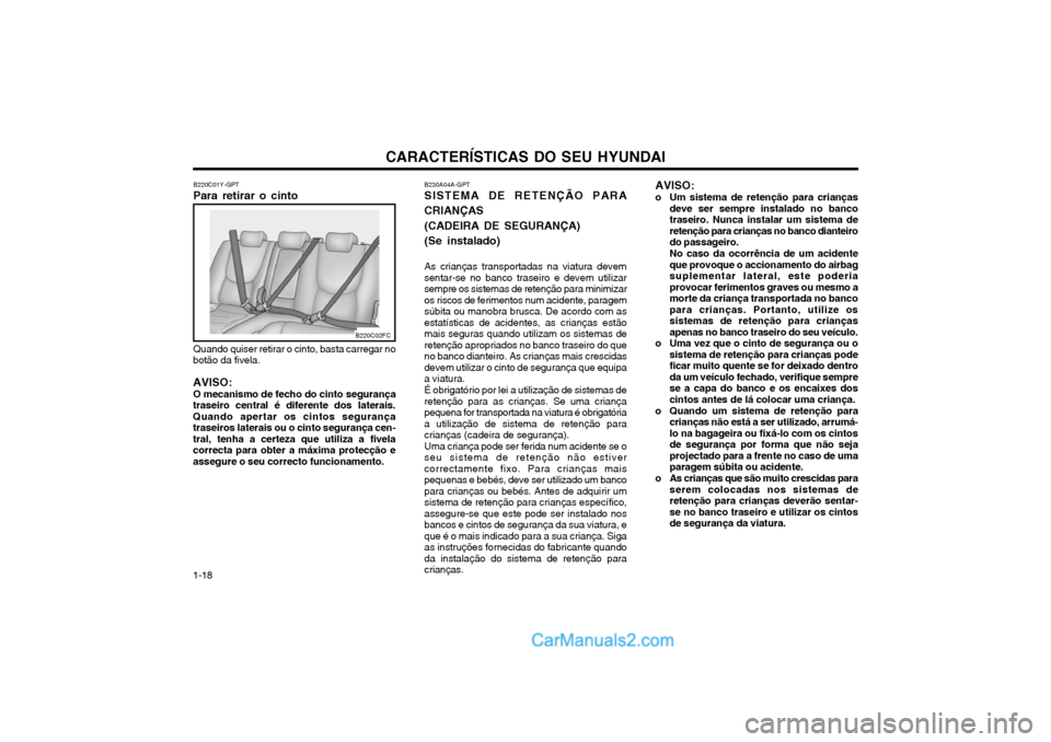 Hyundai Matrix 2004 Manual do proprietário (in Portuguese) CARACTERÍSTICAS DO SEU HYUNDAI
1-18
B220C01Y-GPT Para retirar o cinto Quando quiser retirar o cinto, basta carregar no
botão da fivela. AVISO:
O mecanismo de fecho do cinto segurança
traseiro centr Hyundai Matrix 2004 Manual do proprietário (in Portuguese) CARACTERÍSTICAS DO SEU HYUNDAI
1-18
B220C01Y-GPT Para retirar o cinto Quando quiser retirar o cinto, basta carregar no
botão da fivela. AVISO:
O mecanismo de fecho do cinto segurança
traseiro centr