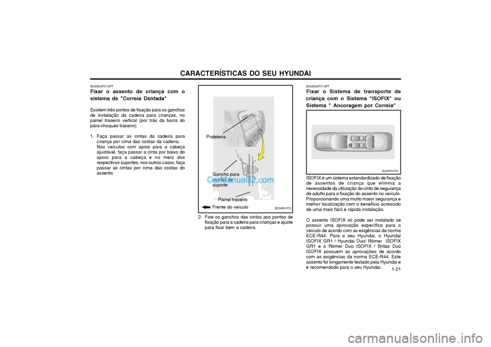 Hyundai Matrix 2004 Manual do proprietário (in Portuguese) CARACTERÍSTICAS DO SEU HYUNDAI 1-21
B230E02FC-GPT Fixar o assento de criança com o
sistema de "Correia Dentada"
Existem três pontos de fixação para os ganchos
de instalação da cadeira para cria Hyundai Matrix 2004 Manual do proprietário (in Portuguese) CARACTERÍSTICAS DO SEU HYUNDAI 1-21
B230E02FC-GPT Fixar o assento de criança com o
sistema de "Correia Dentada"
Existem três pontos de fixação para os ganchos
de instalação da cadeira para cria
