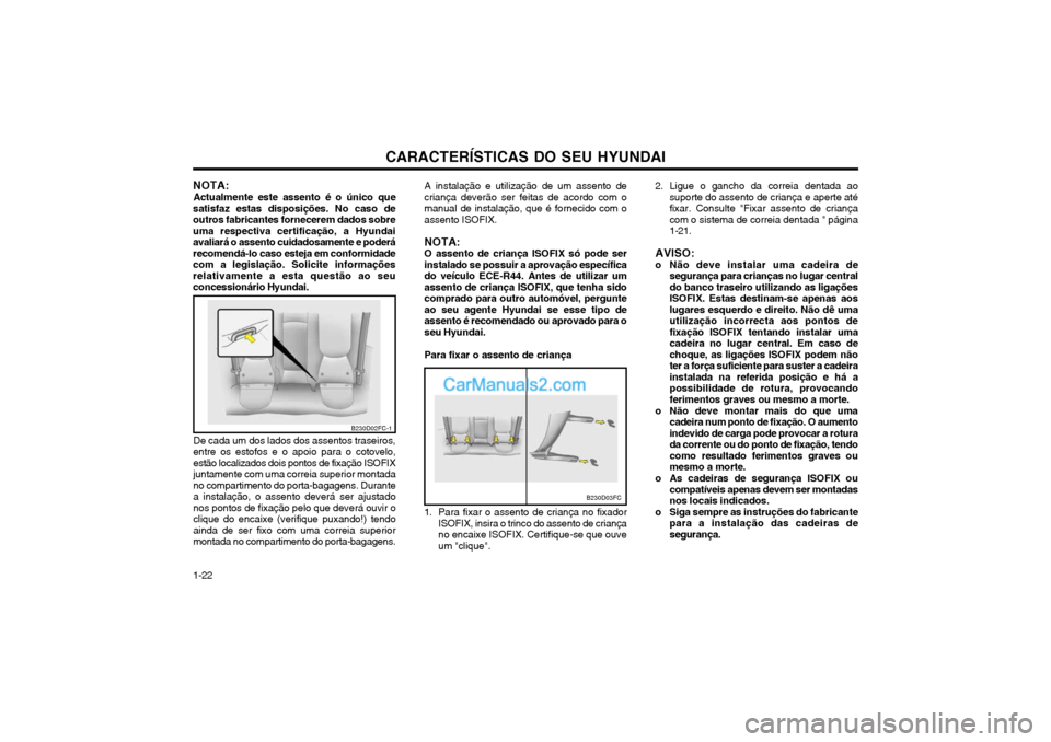 Hyundai Matrix 2004  Manual do proprietário (in Portuguese) CARACTERÍSTICAS DO SEU HYUNDAI
1-22
NOTA:
Actualmente este assento é o único que
satisfaz estas disposições. No caso de outros fabricantes fornecerem dados sobreuma respectiva certificação, a H