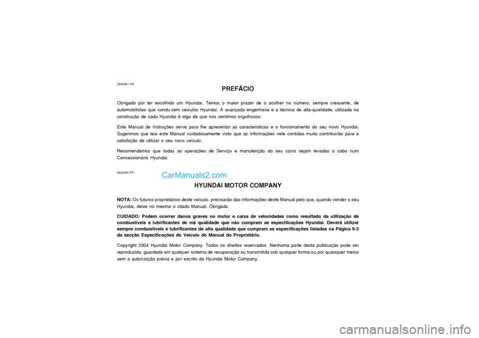 Hyundai Matrix 2004  Manual do proprietário (in Portuguese) SA030A1-HPPREFÁCIO
Obrigado por ter escolhido um Hyundai. Temos o maior prazer de o acolher no número, sempre crescente, de
automobilistas que condu-zem veiculos Hyundai. A avançada engenharia e a 
