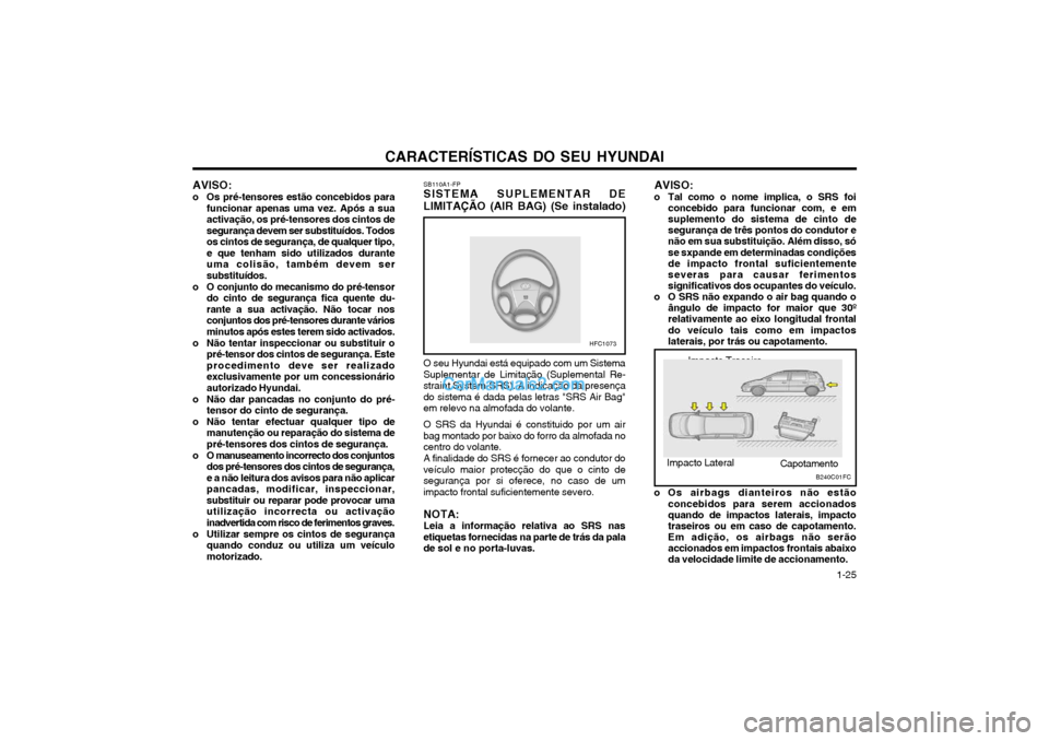 Hyundai Matrix 2004 Manual do proprietário (in Portuguese) CARACTERÍSTICAS DO SEU HYUNDAI 1-25
AVISO:
o Tal como o nome implica, o SRS foi concebido para funcionar com, e em suplemento do sistema de cinto desegurança de três pontos do condutor enão em sua Hyundai Matrix 2004 Manual do proprietário (in Portuguese) CARACTERÍSTICAS DO SEU HYUNDAI 1-25
AVISO:
o Tal como o nome implica, o SRS foi concebido para funcionar com, e em suplemento do sistema de cinto desegurança de três pontos do condutor enão em sua