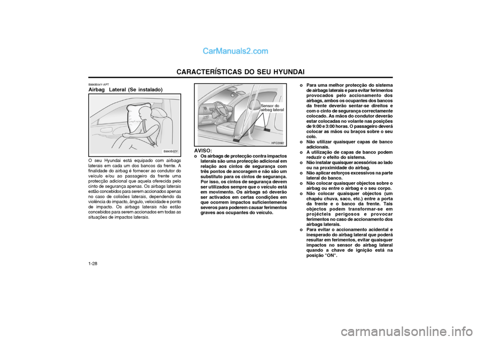 Hyundai Matrix 2004 Manual do proprietário (in Portuguese) CARACTERÍSTICAS DO SEU HYUNDAI
1-28 B990B04Y-APT Airbag Lateral (Se instalado)
AVISO:
o Os airbags de protecção contra impactoslaterais são uma protecção adicional em relação aos cintos de s Hyundai Matrix 2004 Manual do proprietário (in Portuguese) CARACTERÍSTICAS DO SEU HYUNDAI
1-28 B990B04Y-APT Airbag Lateral (Se instalado)
AVISO:
o Os airbags de protecção contra impactoslaterais são uma protecção adicional em relação aos cintos de s