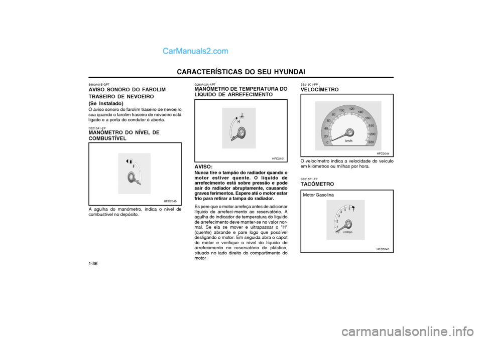 Hyundai Matrix 2004 Manual do proprietário (in Portuguese) CARACTERÍSTICAS DO SEU HYUNDAI
1-36 O velocímetro indica a velocidade do veículo em kilómetros ou milhas por hora. SB215F1-FP TACÓMETRO
Motor Gasolina
G290A02A-APT MANÓMETRO DE TEMPERATURA DO
L Hyundai Matrix 2004 Manual do proprietário (in Portuguese) CARACTERÍSTICAS DO SEU HYUNDAI
1-36 O velocímetro indica a velocidade do veículo em kilómetros ou milhas por hora. SB215F1-FP TACÓMETRO
Motor Gasolina
G290A02A-APT MANÓMETRO DE TEMPERATURA DO
L